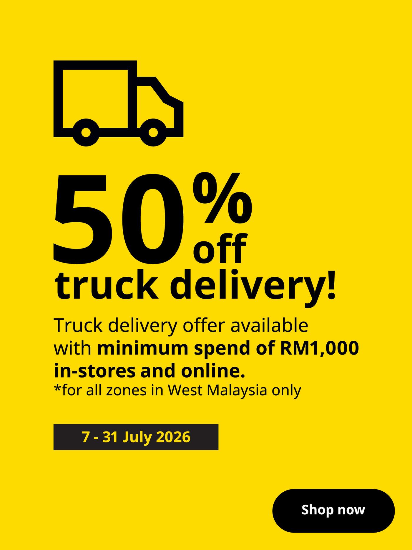 50% Truck delivery offer with a min spend of RM1000 from 7 - 31 July 2026. West Malaysia only