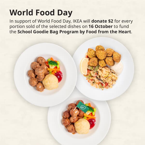 A beige background with black text on the top left corner that reads 'World Food Day. In support of World Food Day, IKEA will donate $2 for every portion sold of the selected dishes on 16 October to fund the School Goodie Bag Program by Food from the Heart.'