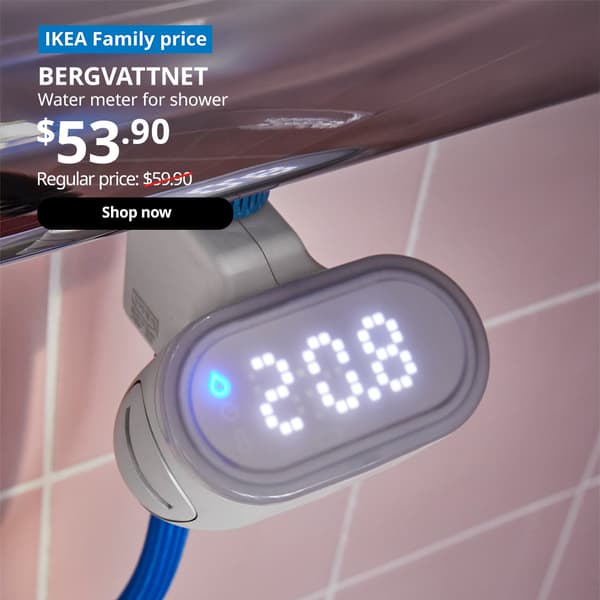 A BERGVATTNET water meter for shower is connected to the bottom outlet of a shower mixer to display the water consumption, shower duration and water temperature on the display. White text of blue tag that reads "IKEA Family price". White text over image that reads "BERGVATTNET, Water meter for shower. Price $53.90. Regular price: $59.90 with red line slashed across. At the bottom right, a blue circle with white text that reads 10% off BERGVATTNET collection for IKEA Family members, online & in-stores".