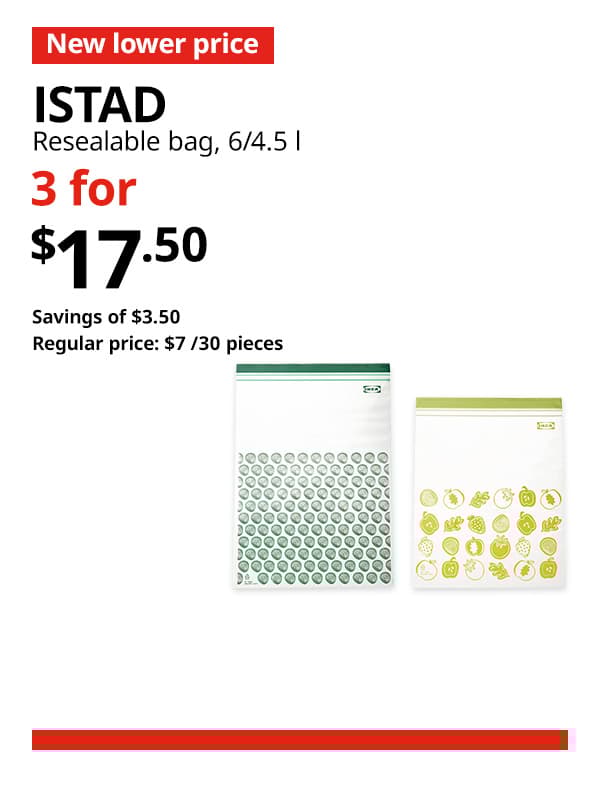 A patterned/black yellow ISTAD resealable bag, 6/4.5 l. A red 'New lower price' tag, followed by black text that reads "ISTAD, Resealable bag, 6/4.5 l" Multibuy deal of 3 for $17.50, with savings of $3.50. Regular price, $7/30 pieces.