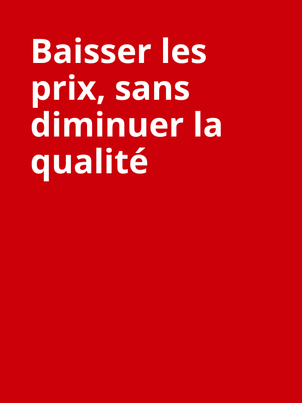 Baisser les prix, sans diminuer la qualité.