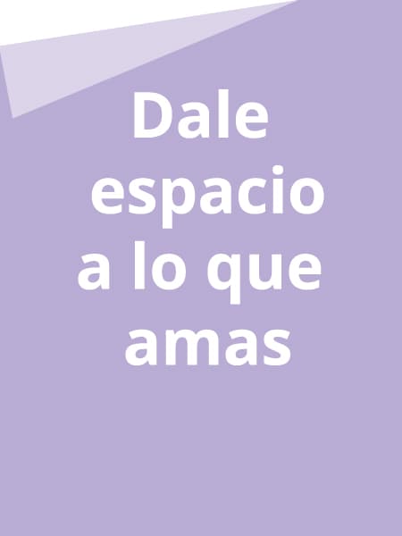 Dale espacio a lo que amas