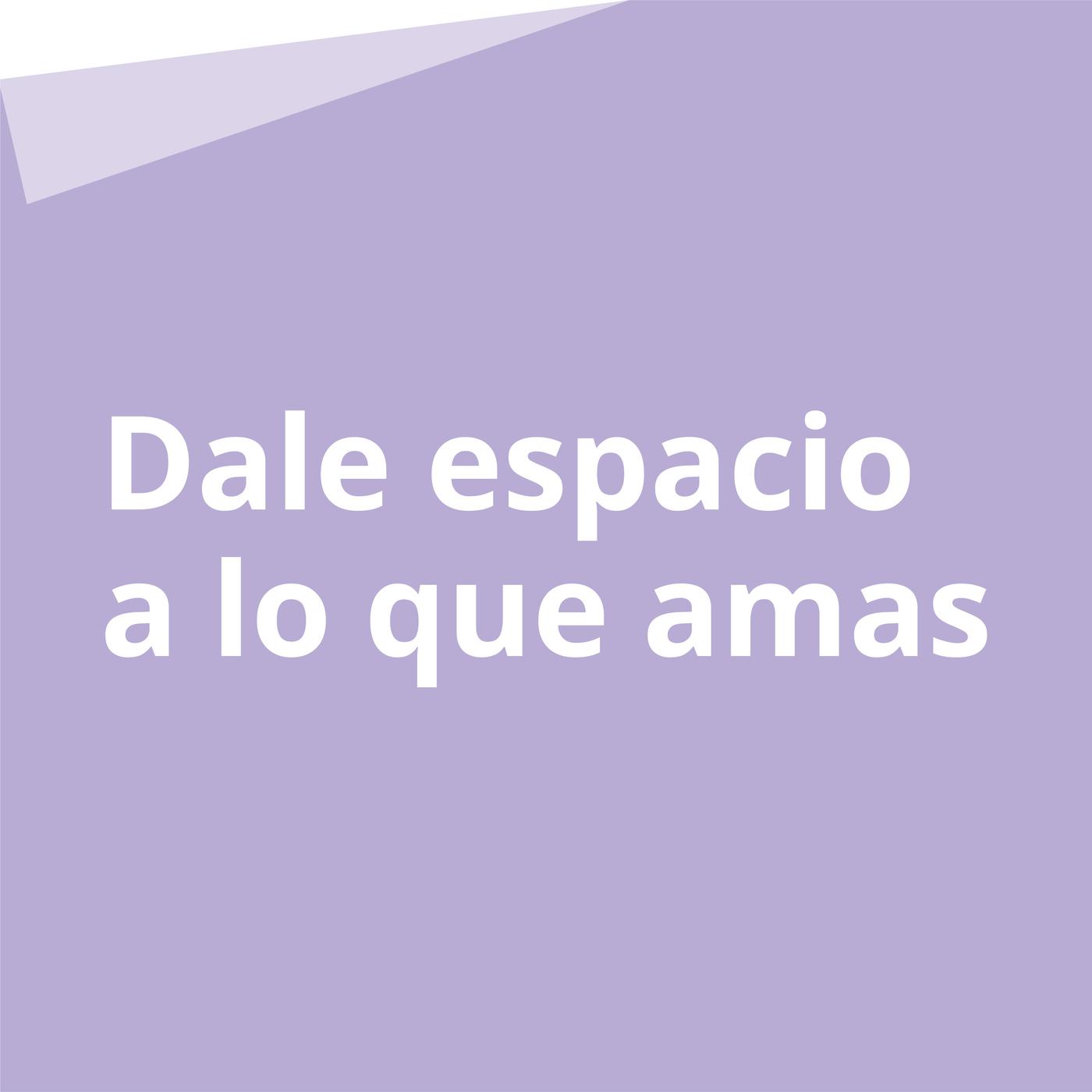 Dale espacio a lo que amas