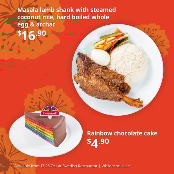 Deepavali food offers: Masala lamb shank with steamed coconut rice,. hard-boiled egg & archar at $16.90. Rainbow chocolate cake at $4.90. Available from 13-26 October at Swedish Restaurant.