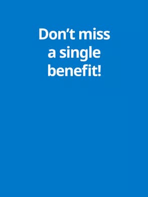 Don't miss a single benefit.