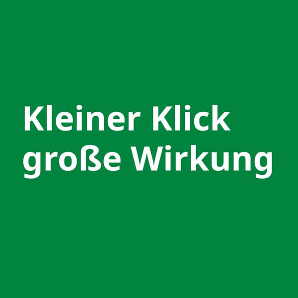 ein grünes Quadrat in dem steht: Kleiner Klick große Wirkung