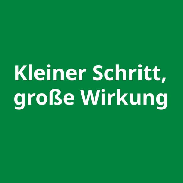 ein grünes Quadrat in dem steht: Kleiner Schritt große Wirkung.