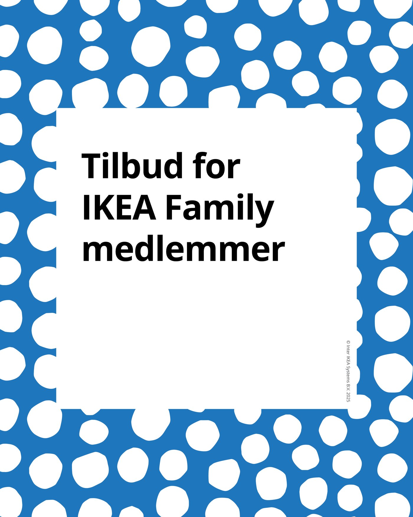 En blå ramme med hvide pletter og teksten: Tiilbud for IKEA Family medlemmer 