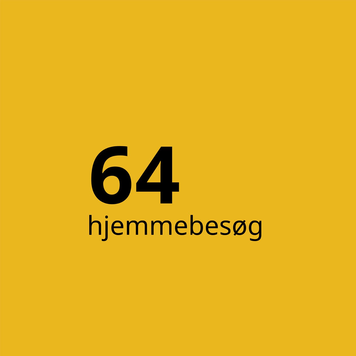 En gul baggrund med sort tekst 64 hjemmebesøg.