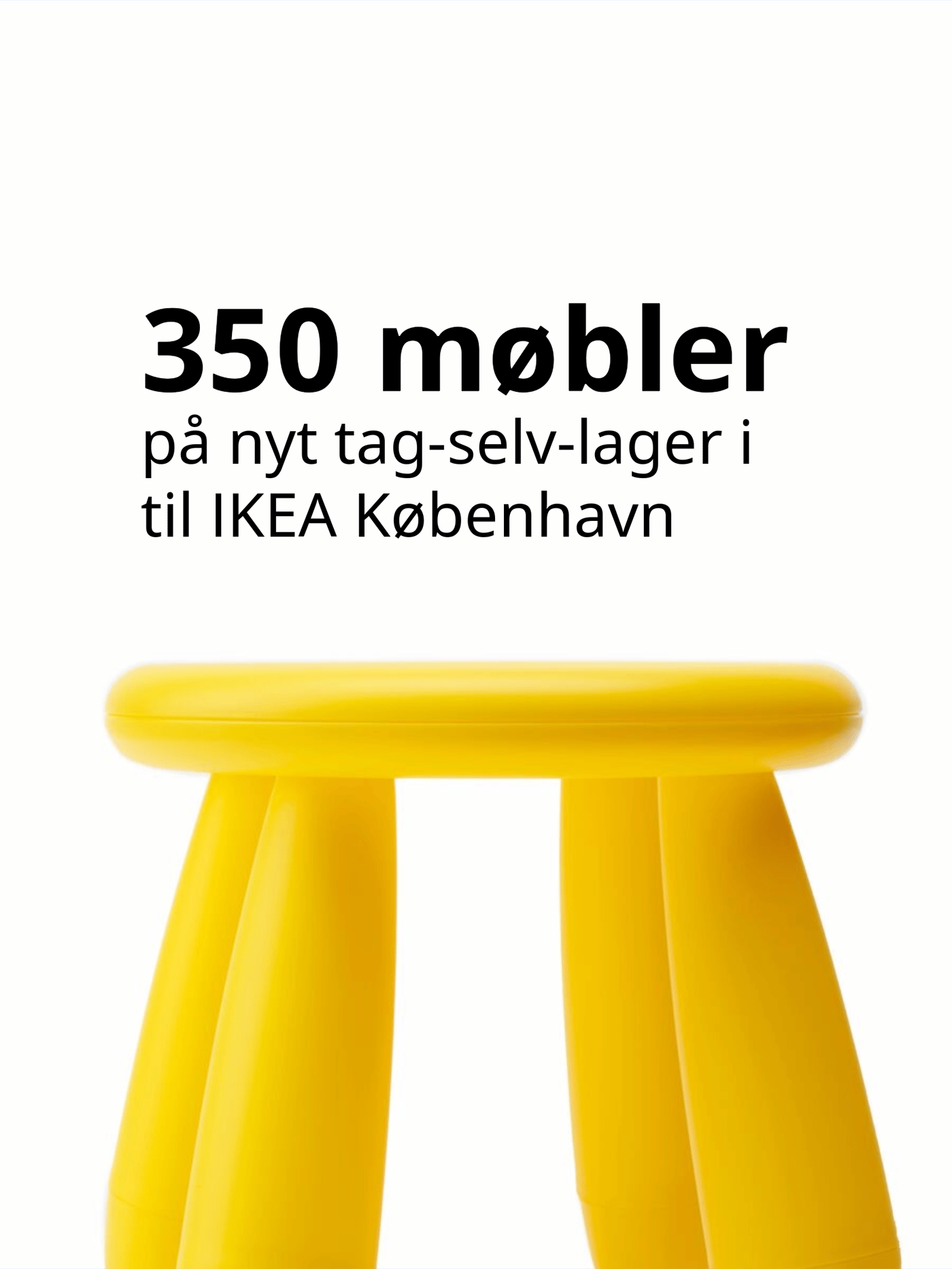 En gul skammel ses i bunden af billedet og over den står med sort skrift 350 møbler på nyt tag-selv-lager i IKEA København.