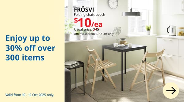 Enjoy up to 30% off over 300 items. FROSVI folding chair, $10 each. Usual price $45. Valid from 10-12 October only. IKEA Alexandra birthday sale, 10.10 sale