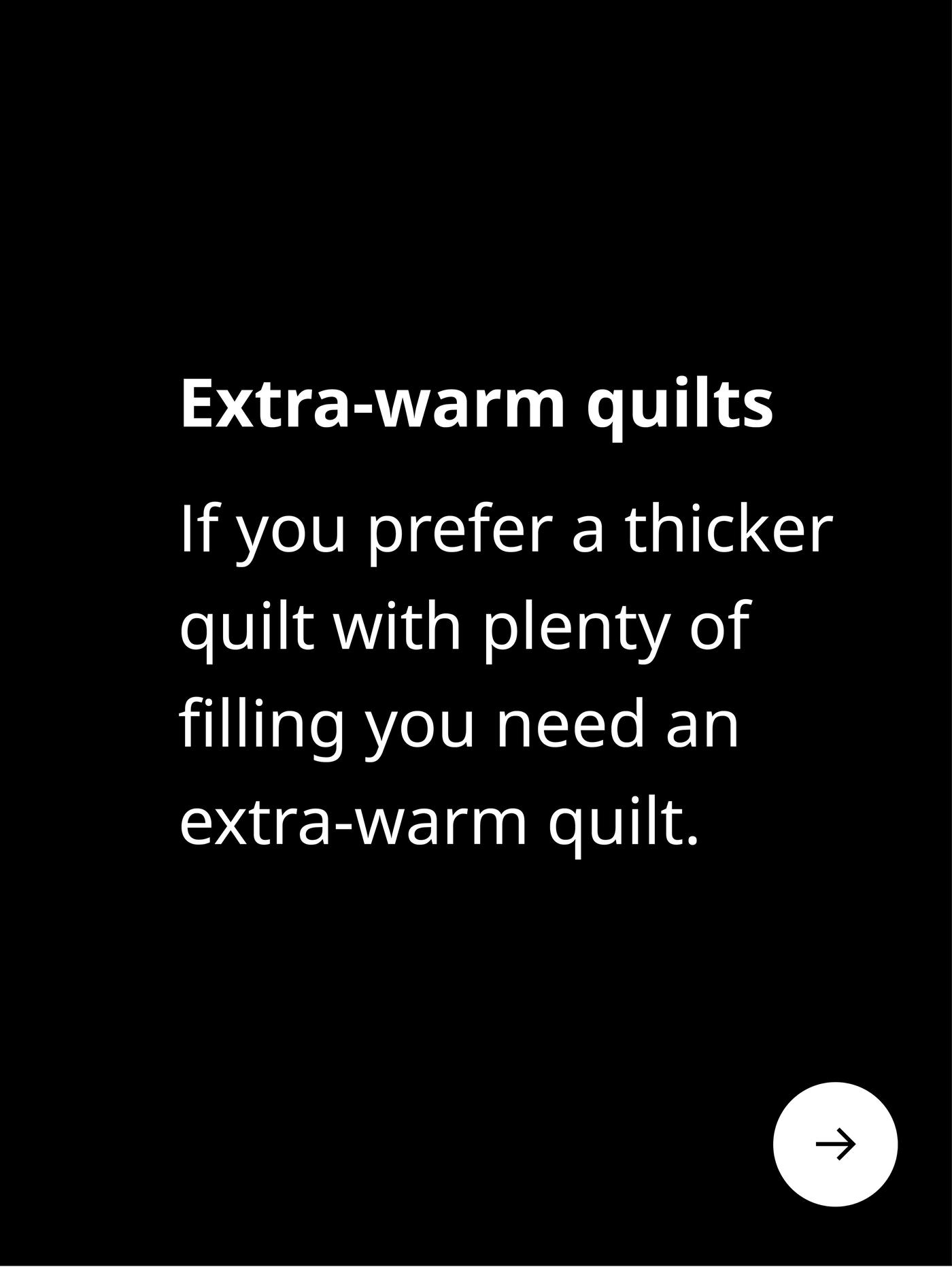 Extra-warm duvets. If you prefer a thicker duvet with plenty of filling you need an extra-warm duvet.