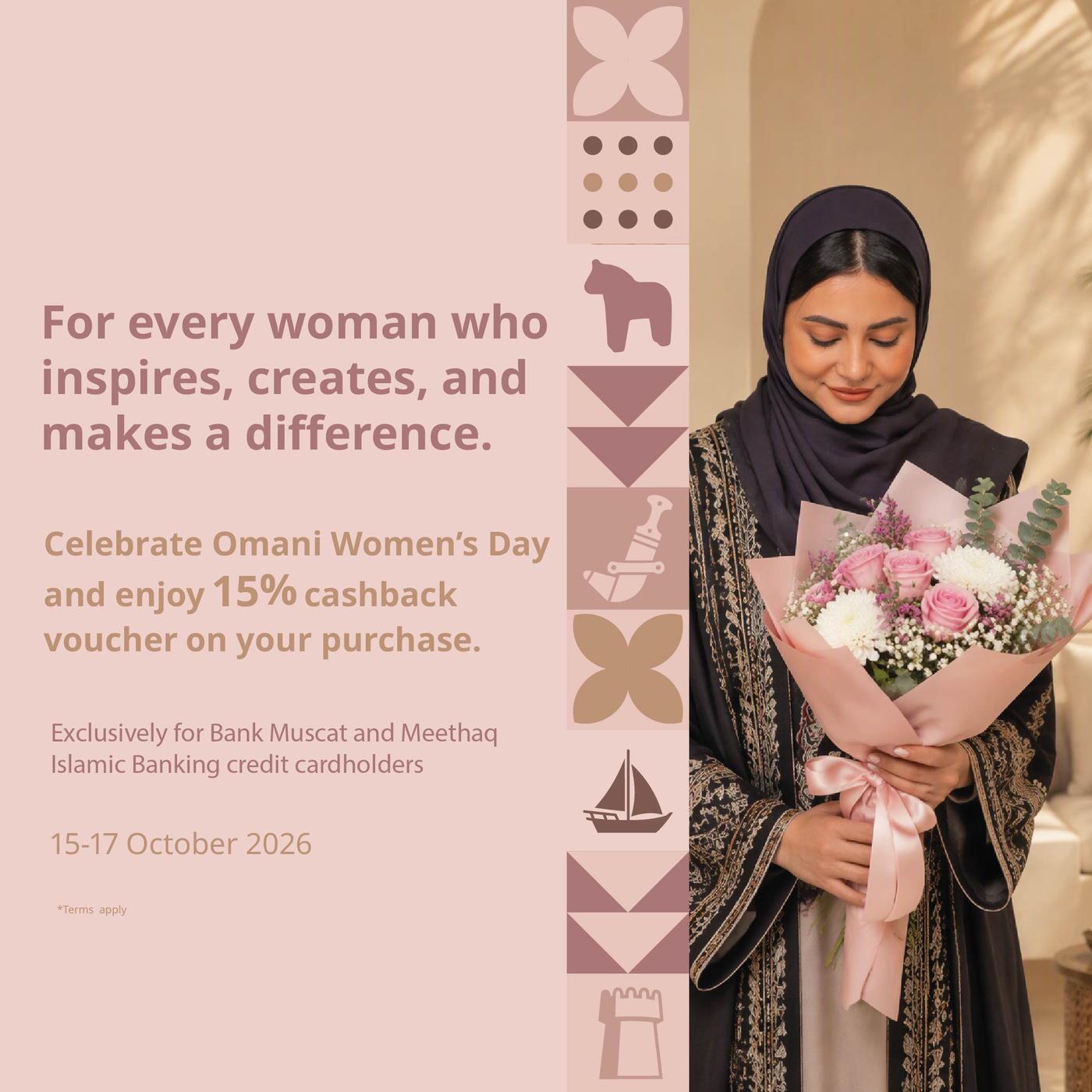 For every woman who inspires, creates, and makes a difference. Celebrate Omani Women's day & enjoy 15% cashback voucher on your purchase. Exclusively for Bank Muscat & Meethaq Islamic Banking credit cardholders 15-17 October 2026. Terms apply.