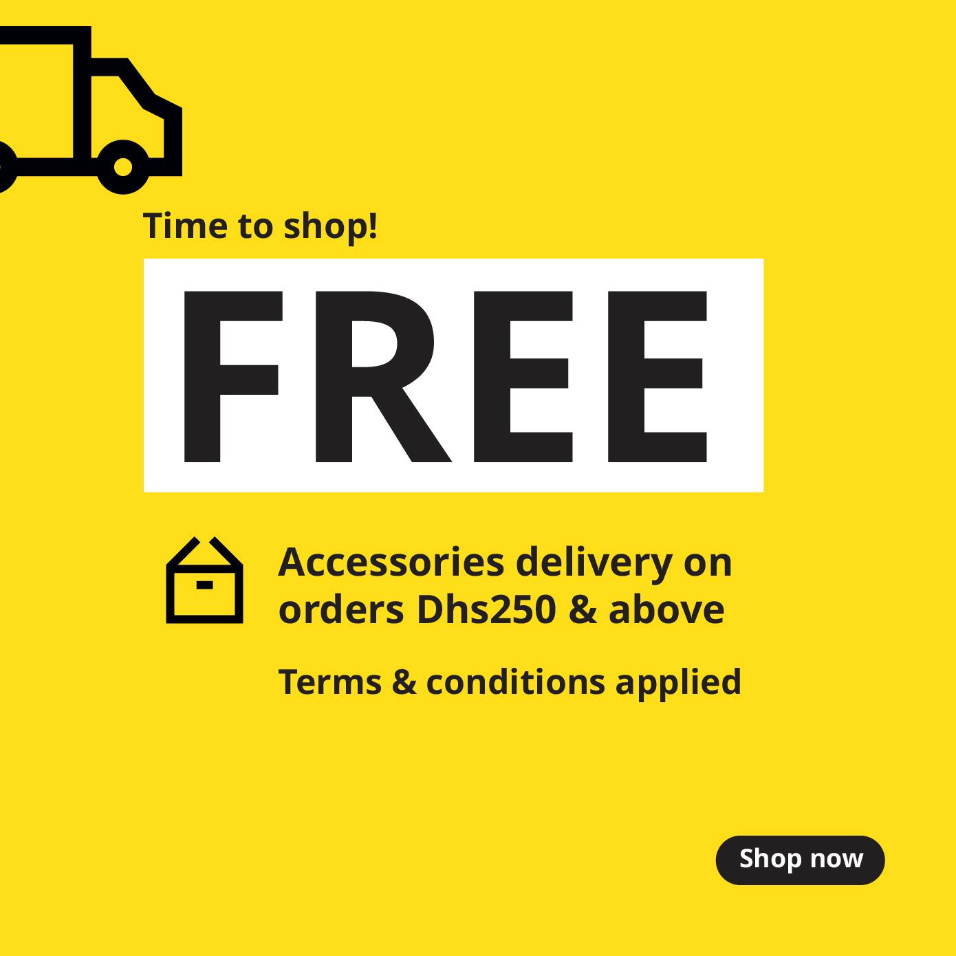 Free accessories delivery on orders over Dhs 250. Terms & conditions apply*
