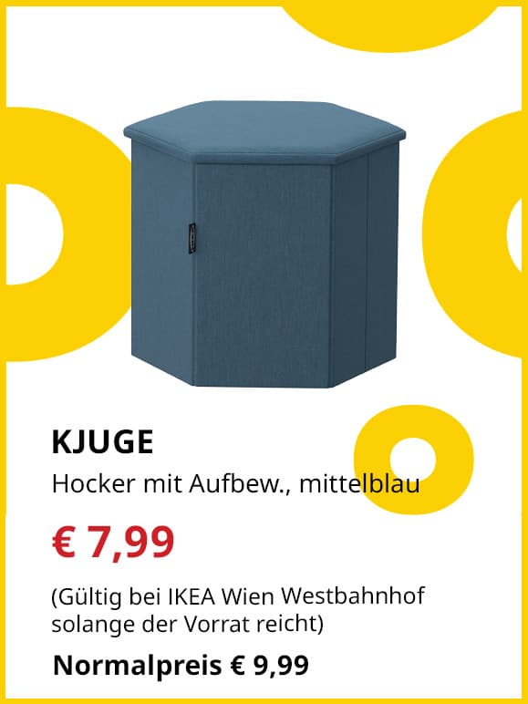 Frühlingsangebote
KJUGE
Hocker mit Aufbewahrung, mittelblau
Jetzt für € 7,99
(Gültig bei IKEA Wien Westbahnhof solange der Vorrat reicht)
Normalpreis €9,99