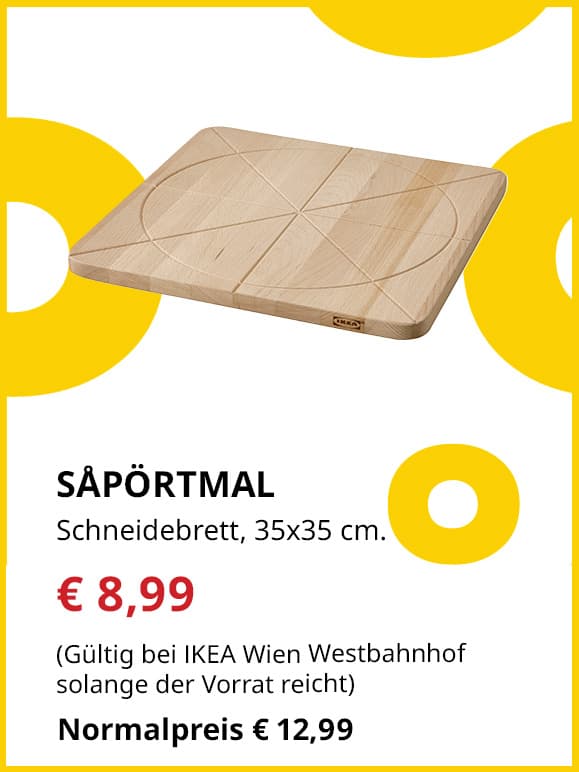 Frühlingsangebote
SÅPÖRTMAL
Schneidebrett, 35x35 cm.
Jetzt für €8,99
(Gültig bei IKEA Wien Westbahnhof solange der Vorrat reicht)
Normalpreis €12,99