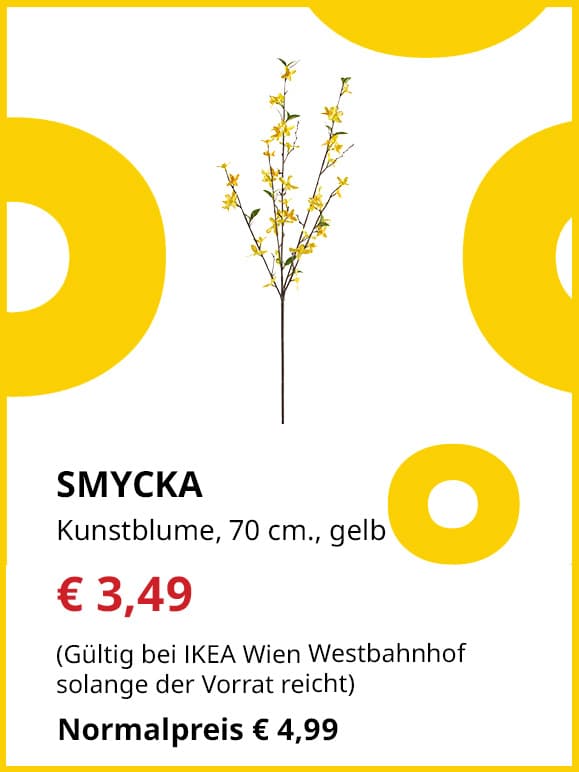 Frühlingsangebote
SMYCKA
Kunstblume, 70 cm., gelb
Jetzt für € 3,49
(Gültig bei IKEA Wien Westbahnhof solange der Vorrat reicht)
Normalpreis €4,99