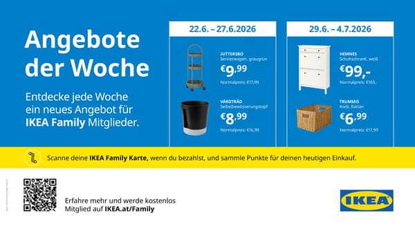 IKEA Family Angebote der Woche bei IKEA Graz.
Vom 22.6. - 27.6.2026: 
Juttersbo Servierwagen, graugrün, statt € 17,99 zum IKEA Family Preis von € 9,99. Värträd Selbstbrwässerungstopf, statt € 16,99 zum IKEA Family Preis von € 8,99.
Vom 29.6. bis 4.7.2026:
Hemnes Schuhschrank, weiß, statt € 169 zum IKEA Family Preis von €99.  
Korb Trumms, aus Rattan, statt € 17,99 zum IKEA Family Preis von € 6,99.