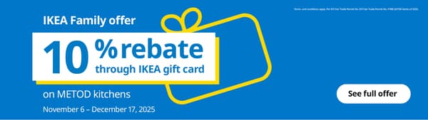 IKEA Family offer
10% rebate through IKEA gift card on 
METOD kitchens
November 6 - December 17, 2025