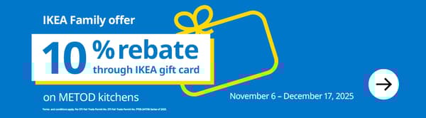 IKEA Family offer
10% rebate through IKEA gift card
on METOD kitchens
November 6 - December 17, 2025