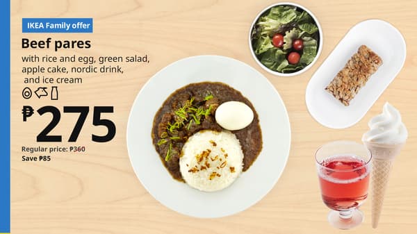 IKEA Family offer
Beef pares
with rice and egg, green salad, apple cake, Nordic drink, and ice cream
₱275
Regular price: ₱363
Save ₱88