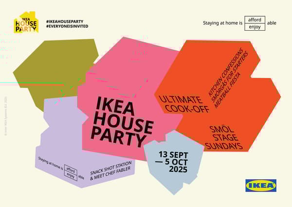 IKEA House Party- Join us for cook-offs, live podcasts, cosy gigs, and plenty of joyful moments that prove staying in can be just as exciting as going out from 13 September - 3 OCtober 2025