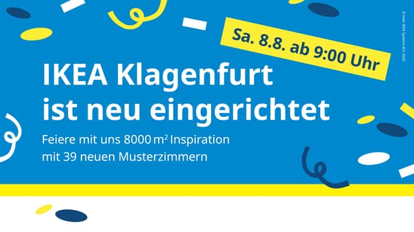 IKEA Klagenfurt ist neu eingerichter und lädt zur Feier am Samstag,8.8.2026 ab 9 Uhr ein. 8.000m² komplett neue Inspiration und 39 neue Musterzimmer warten auf dich!