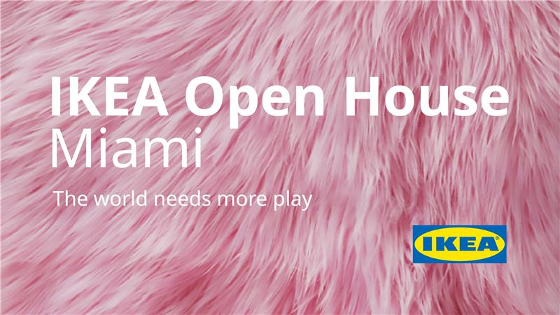 IKEA Open House Miami. The world needs more play. IKEA.