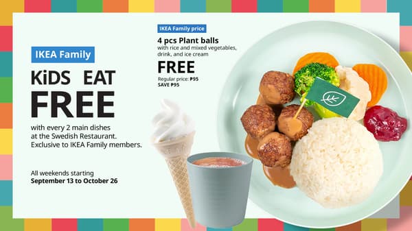IKEA promotion: Kids eat free plant balls meal with veggies, rice, drink, and ice cream with every two main dishes for members.