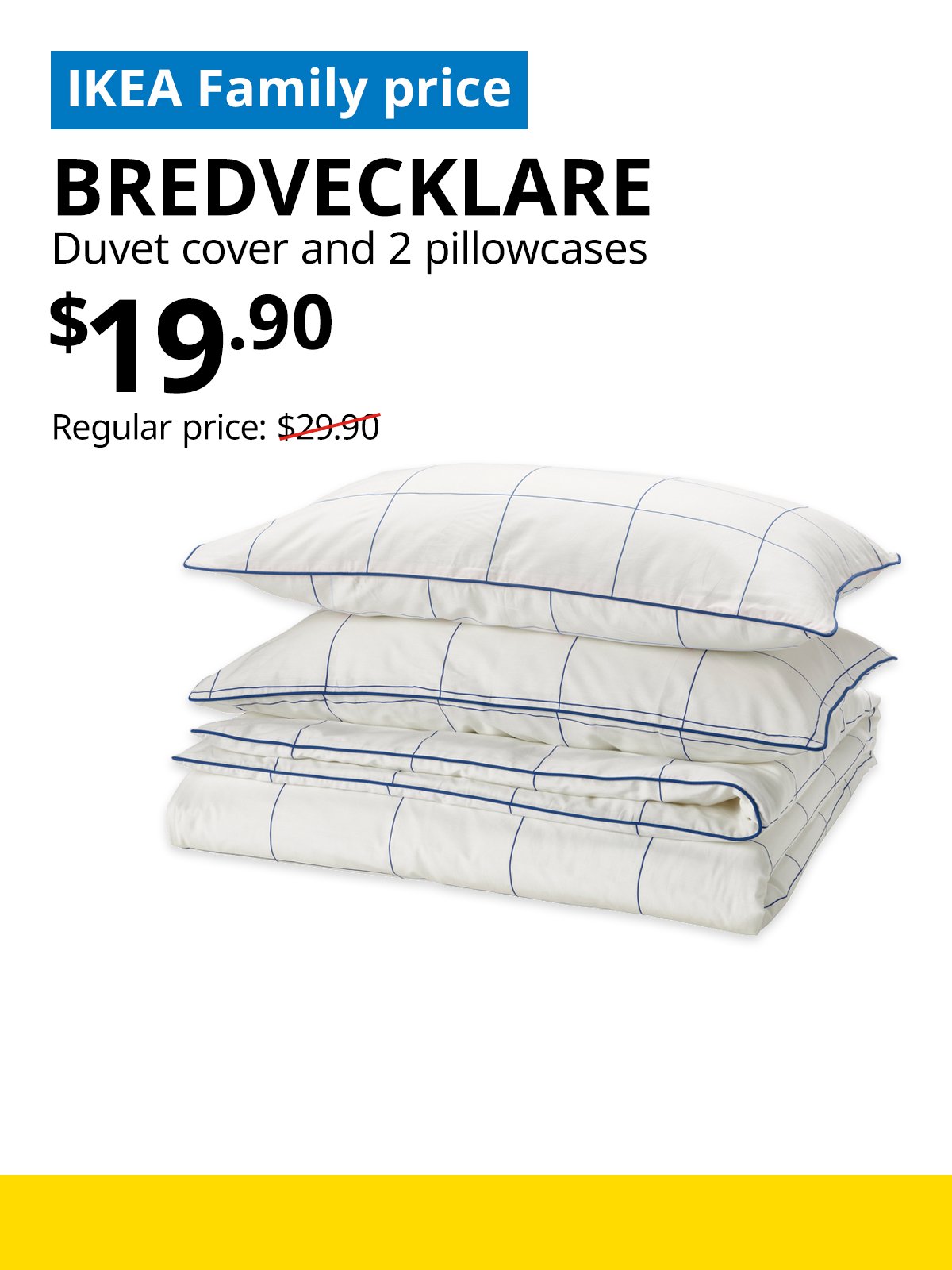 IKEA Singapore Year-end sale 2025. A white blue/check BREDVECKLARE duvet cover and 2 pillowcases product image. On the top left, a blue tag with white text that reads "IKEA Family price", followed by black text that reads "BREDVECKLARE, Duvet cover and 2 pillowcases, $19.90, Regular price: $29.90".