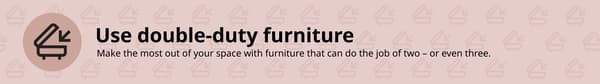 Illustration of multi-purpose furniture with the message “Use double-duty furniture,” highlighting space-saving pieces designed to serve two or more functions in the home.