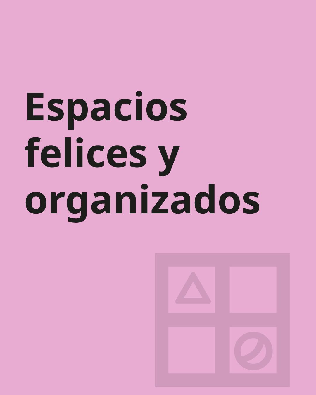 Imagen rosa con ícono de figuras geométricas y texto "Espacios felices y organizados"