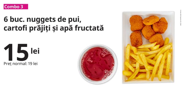 Imaginea arată o ofertă de meniu Combo 3, care include 6 bucăți de nuggets de pui, cartofi prăjiți și apă fructată. Prețul este de 15 lei, redus de la prețul normal de 19 lei. În imagine sunt prezentate nuggets-urile și cartofii prăjiți pe o farfurie albă și un pahar cu apă fructată.