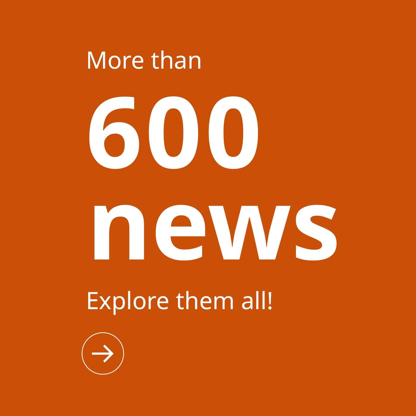 In orange background "More than 600 news. Explore them all".