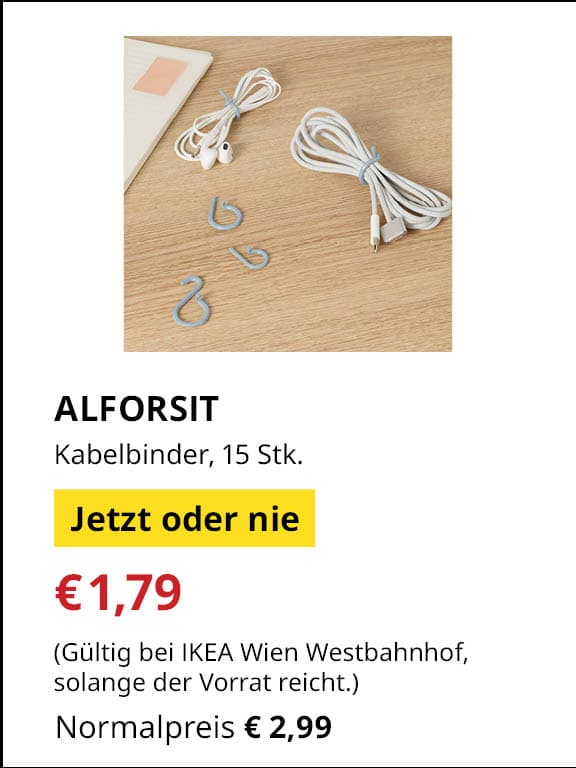 Jetzt oder Nie Angebot
ALFORSIT, Kabelbinder, 15 Stück
Jetziger Preis: €1,79
Vorheriger Preis: €2,99
Gültig nur bei IKEA Wien Westbahnhof, solange der Vorrat reicht