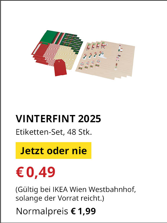 Jetzt oder Nie Angebot bei IKEA Wienwestbahnhof
VINTERFINT 2025 Etiketten mit Weihnachtsmotiv, 48 Stk.
€0,49 statt €1,99
(Gültig bei IKEA Wien Westbahnhof, solange der Vorrat reicht.)