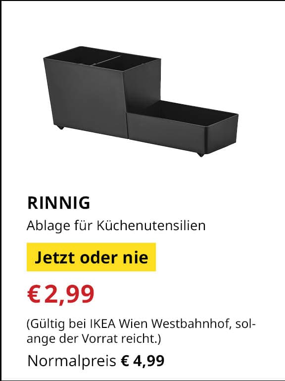Jetzt oder Nie Angebot
RINNIG, Ablage für Küchenutensilien
Jetziger Preis: €2,99
Vorheriger Preis: €4,99
Gültig nur bei IKEA Wien Westbahnhof, solange der Vorrat reicht