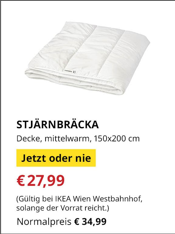 Jetzt oder Nie Angebot
STJÄRNBRÄCKA, Decke, mittelwarm, 150x200 cm
Jetziger Preis: €27,99
Vorheriger Preis: €34,99
Gültig nur bei IKEA Wien Westbahnhof, solange der Vorrat reicht