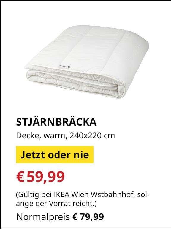 Jetzt oder Nie Angebot
STJÄRNBRÄCKA, Decke, warm, 240x220 cm
Jetziger Preis: €59,99
Vorheriger Preis: €79,99
Gültig nur bei IKEA Wien Westbahnhof, solange der Vorrat reicht