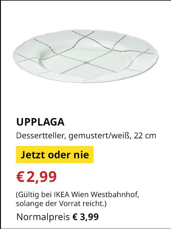 Jetzt oder Nie Angebot
UPPLAGA, Dessertteller, gemustert/weiß, 22 cm.
Jetziger Preis: €2,99
Vorheriger Preis: €3,99
Gültig nur bei IKEA Wien Westbahnhof, solange der Vorrat reicht