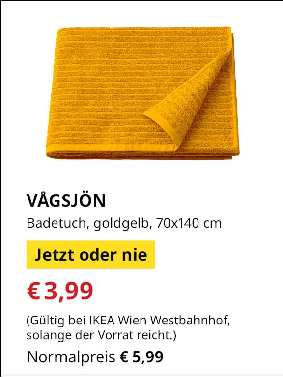 Jetzt oder Nie Angebot
VÅGSJÖN, Badetuch, goldgelb, 70x140 cm
Jetziger Preis: €3,99
Vorheriger Preis: €5,99
Gültig nur bei IKEA Wien Westbahnhof, solange der Vorrat reicht