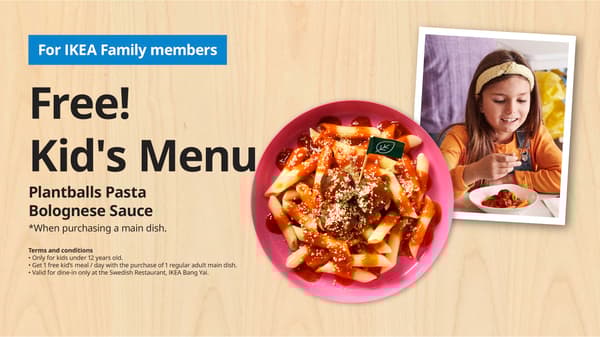 Kids Eat Free

Enjoy a free kid’s meal, just show your IKEA family member.