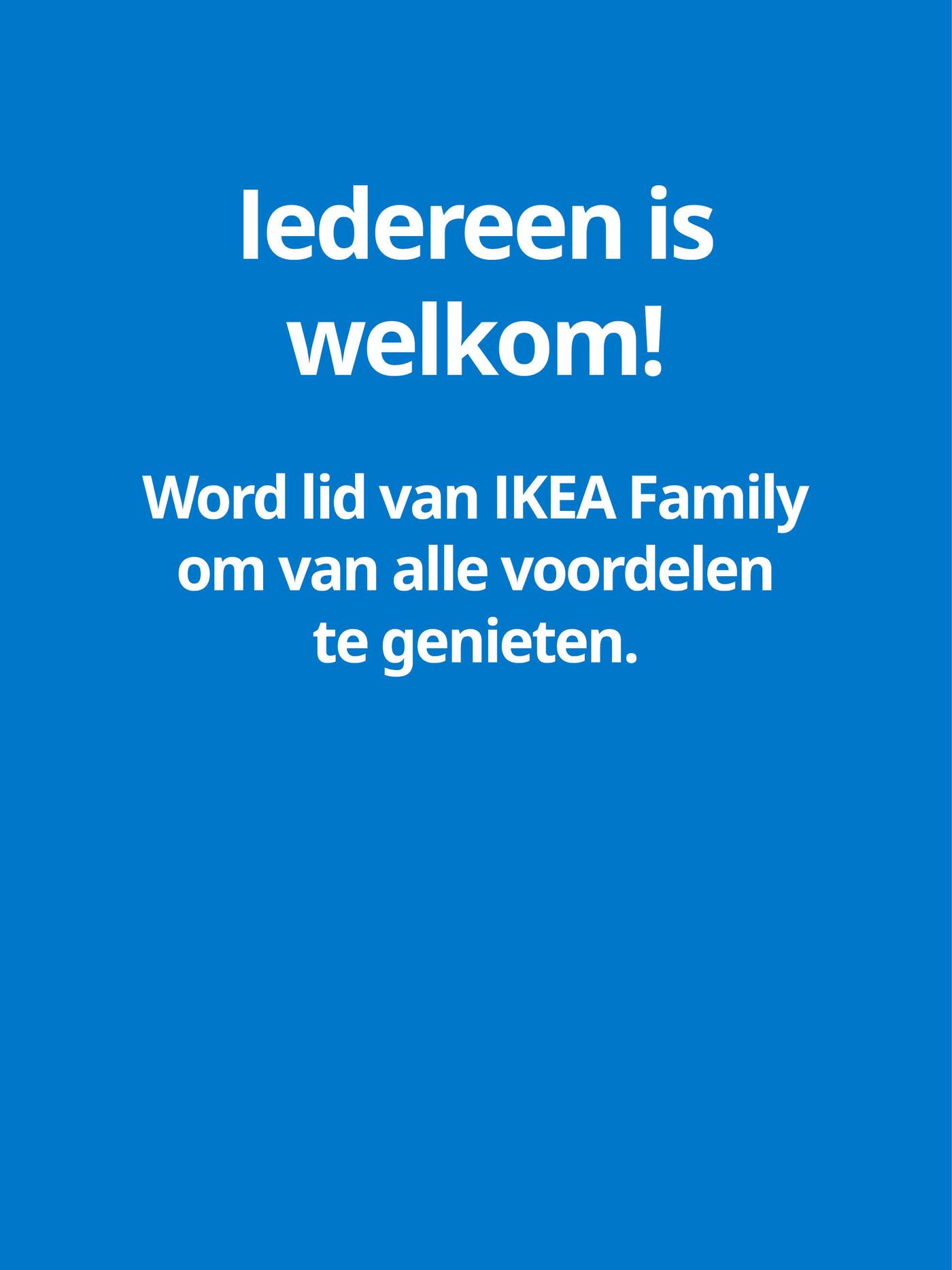 ledereen is welkom! Word lid van IKEA Family om van alle voordelen te genieten.