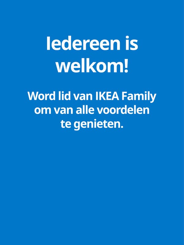 ledereen is welkom! Word lid van IKEA Family om van alle voordelen te genieten.