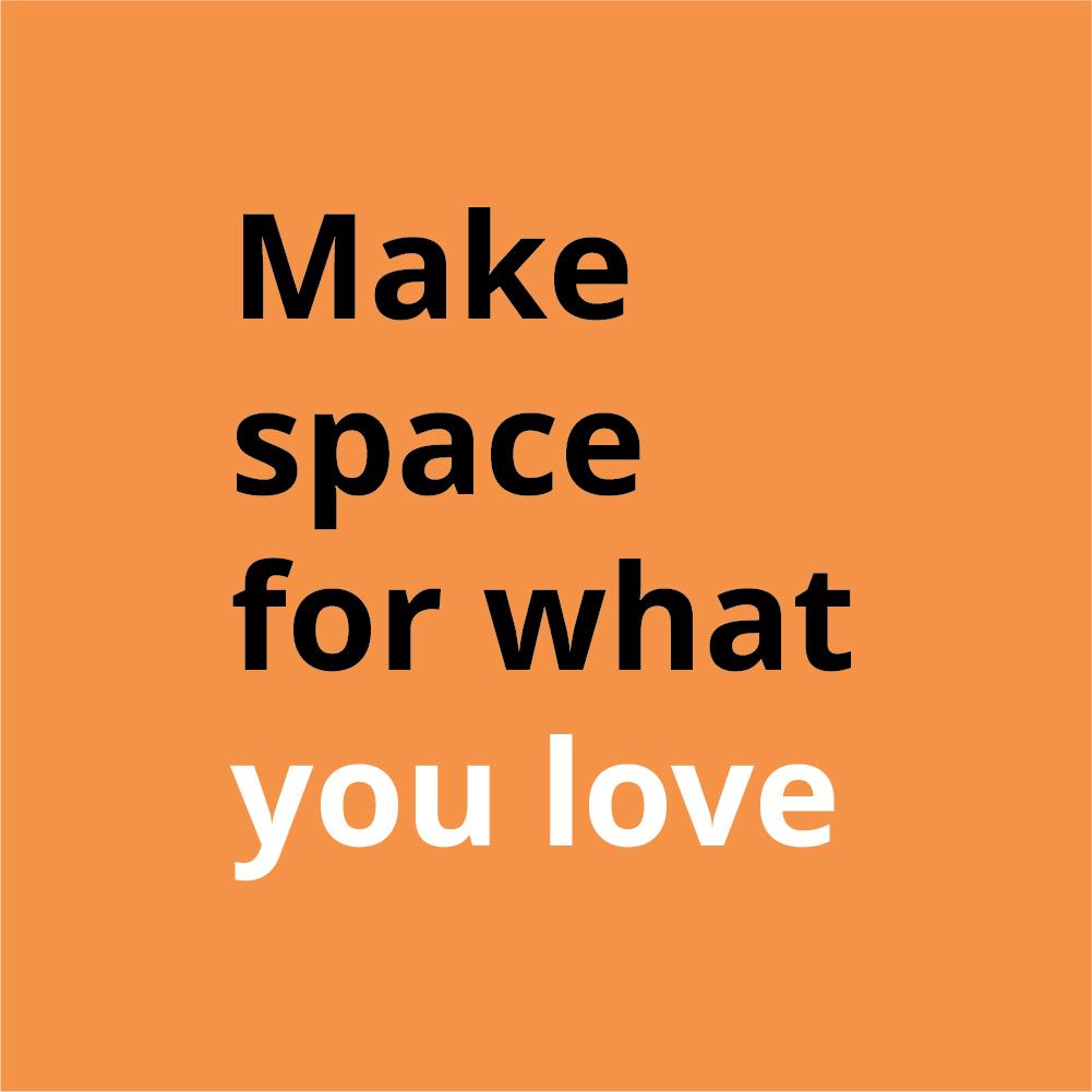 Make space for what you love