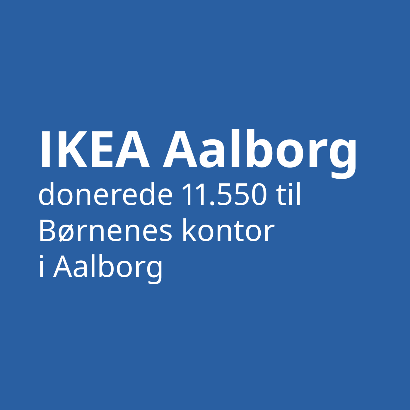 Med hvid skrift på en blå baggrund står IKEA Aalborg donerede 11.550 kroner til Børnenes kontor i Aalborg.