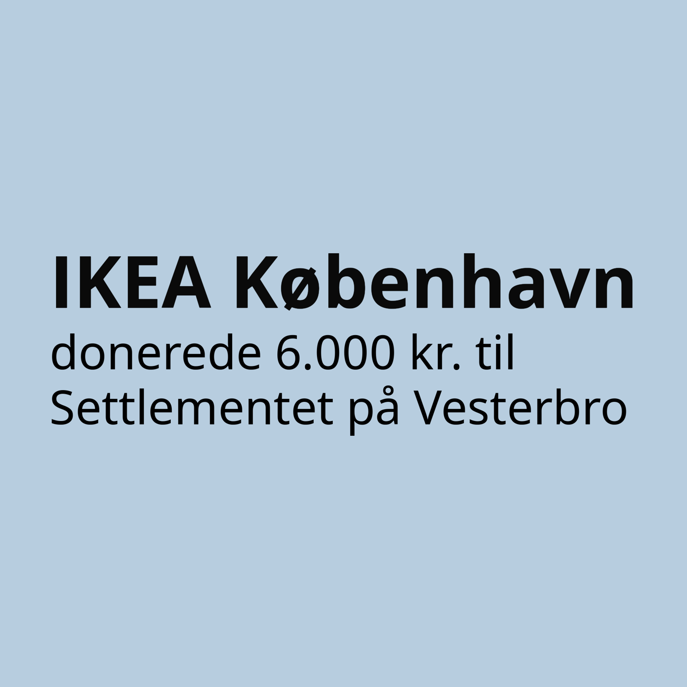 Med sort skrift på en gråblå baggrund står IKEA København donerede 6.000 kroner til Settlementet på Vesterbro.