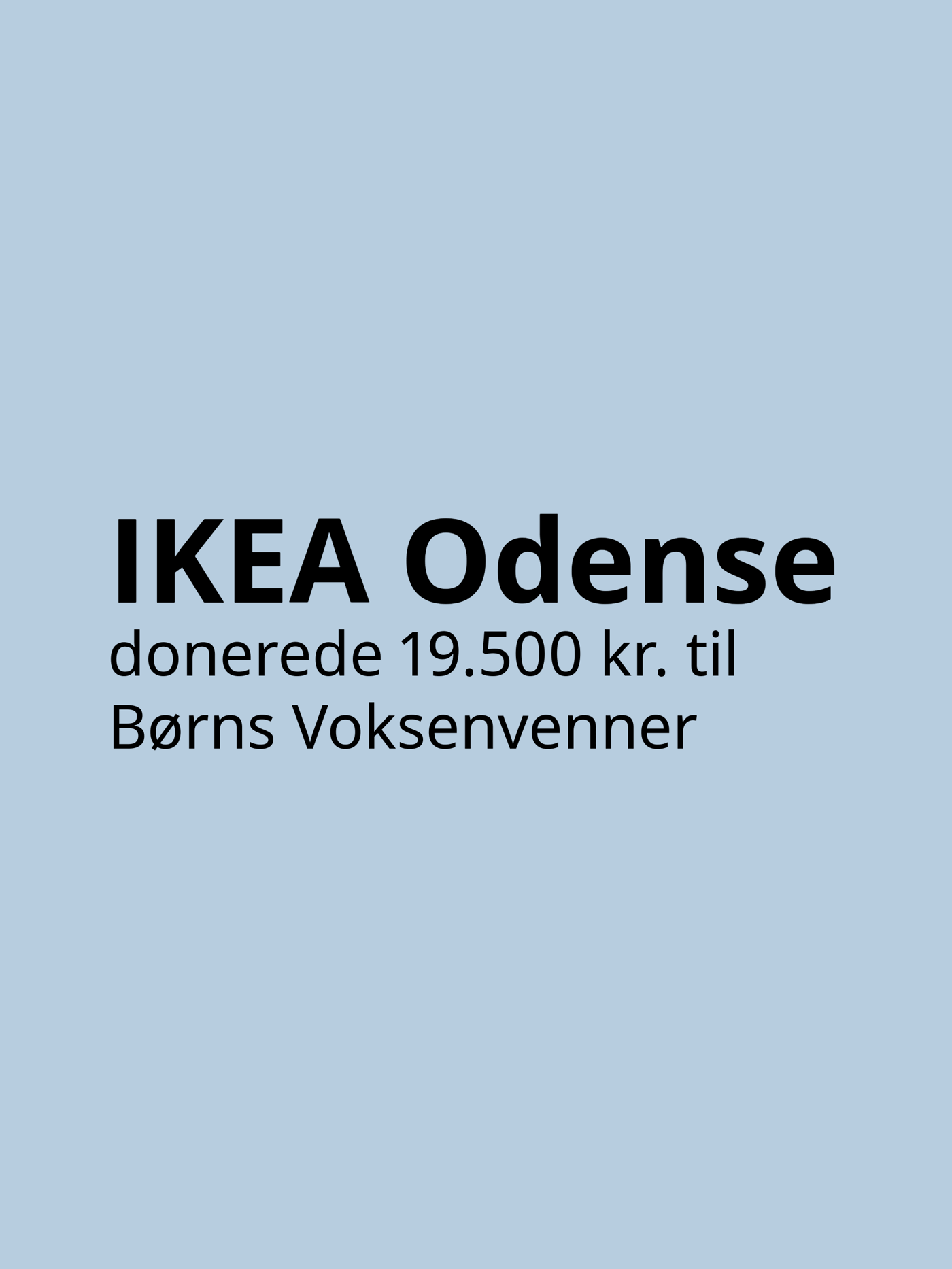 Med sort skrift på en gråblå baggrund står IKEA Odense donerede 19500 kroner til Børns Voksenvenner.