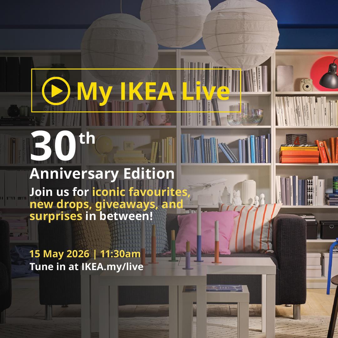 My IKEA Live. The 30th Anniversary edition. Join us for iconic favourites, new drops, giveaways, and surprises in between! Tune in at IKEA.my/live on 15 May 2026, 11:30 am