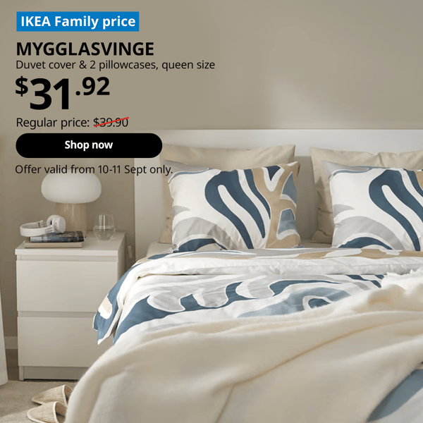MYGGLASVINGE duvet cover and pillowcases covering a queen sized duvet on top of a MALM bed and next to a MALM bedside table chest of 2 drawers.  Words on image read "IKEA Family Price, MYGGLASVINGE, duvet cover & 2 pillowcases, queen size, $31.92, Regular price, $39.90 with a slash, shop now, Offer valid from 10-11 Sept only"